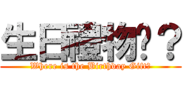 生日禮物呢？ (Where is the Birthday Gift?)