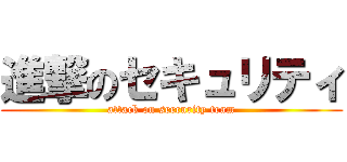 進撃のセキュリティ (attack on seecurity team)