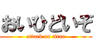 おいひどいぞ (attack on titan)