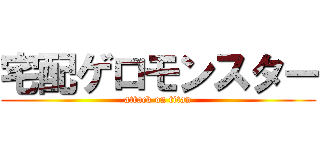 宅配ゲロモンスター (attack on titan)