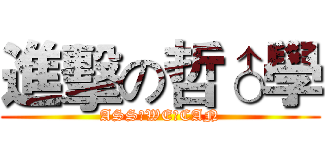進擊の哲♂學 (ASS♂WE♂CAN)
