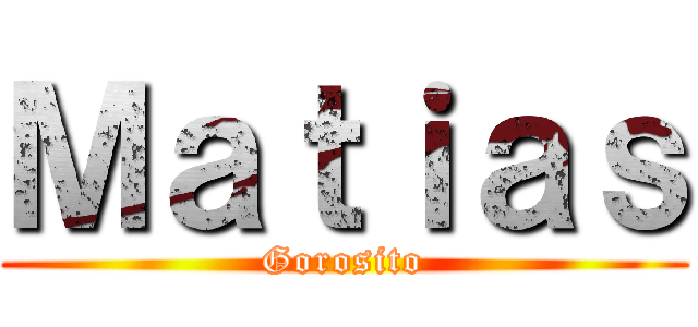 Ｍａｔｉａｓ (Gorosito)