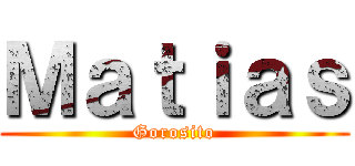 Ｍａｔｉａｓ (Gorosito)