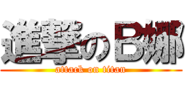 進撃のＢ娜 (attack on titan)