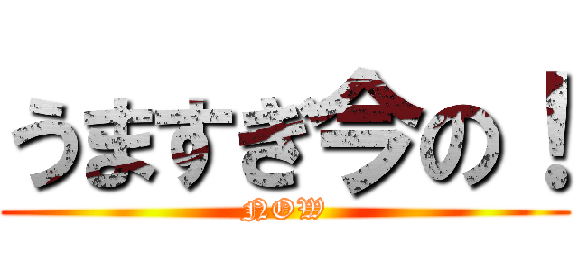 うますぎ今の！ (NOW)
