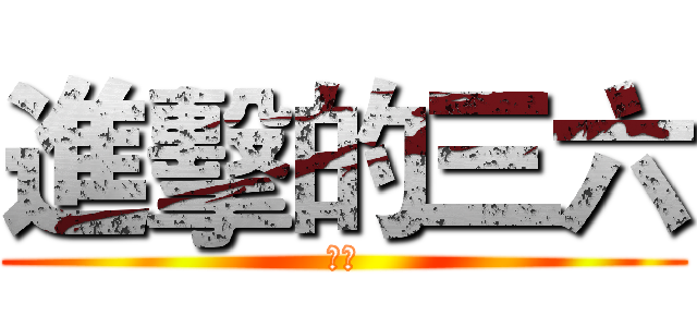 進擊的三六 (加油)