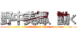 野中美郷、動く (attack on titan)