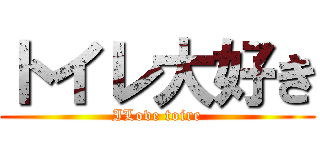 トイレ大好き (ILove toire)