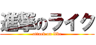 進撃のライク (attack on like)