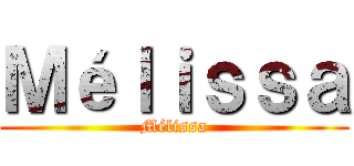 Ｍéｌｉｓｓａ (Mélissa)