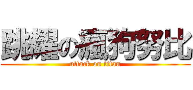 跳耀の瘋狗努比 (attack on titan)