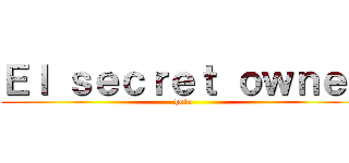 Ｅｌ ｓｅｃｒｅｔ ｏｗｎｅｒ (hola)