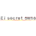 Ｅｌ ｓｅｃｒｅｔ ｏｗｎｅｒ (hola)