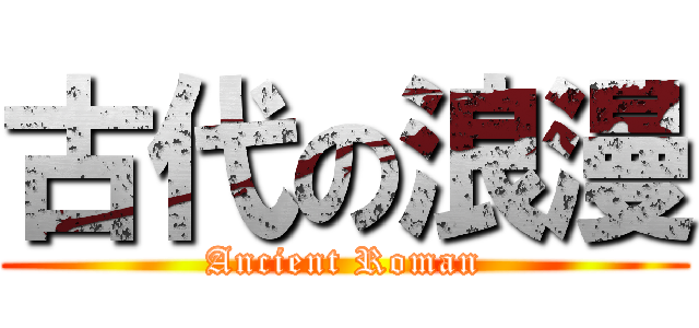 古代の浪漫 (Ancient Roman)