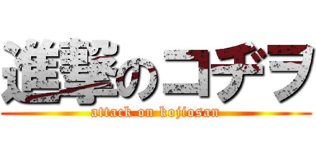 進撃のコヂヲ (attack on kojiosan)