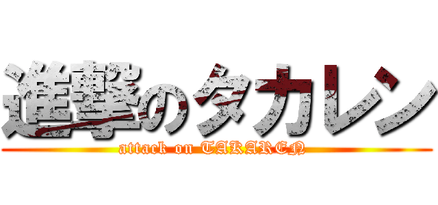 進撃のタカレン (attack on TAKAREN )