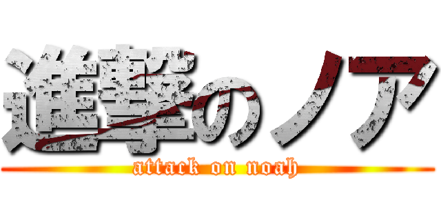 進撃のノア (attack on noah)