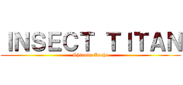 ＩＮＳＥＣＴ ＴＩＴＡＮ (Shinobu Kocho)