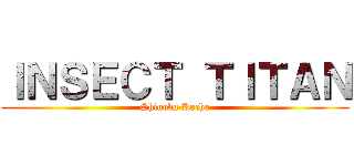 ＩＮＳＥＣＴ ＴＩＴＡＮ (Shinobu Kocho)