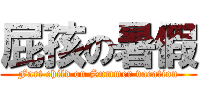 屁孩の暑假 (Fart child on Summer vacation)
