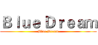 Ｂｌｕｅ Ｄｒｅａｍ (Blue Dream)