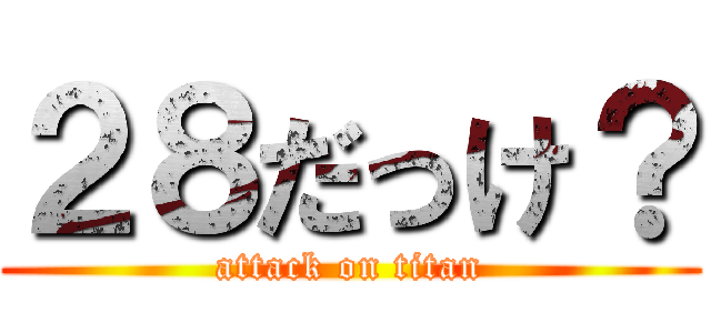 ２８だっけ？ (attack on titan)