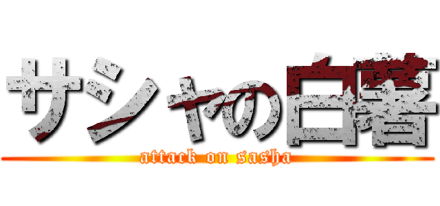 サシャの白薯 (attack on sasha)