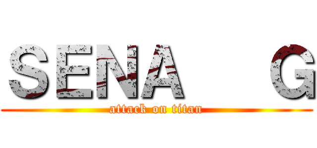 ＳＥＮＡ   Ｇ (attack on titan)