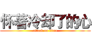 怀著冷却了的心 (attack on titan)