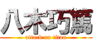 八木巧篤 (attack on titan)