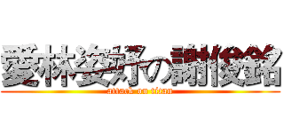 愛林姿妤の謝俊銘 (attack on titan)