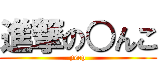 進撃の○んこ (peep)