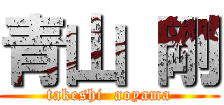 青山 剛 (takeshi  aoyama)