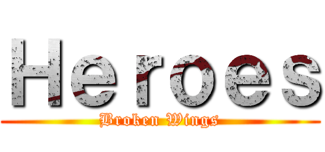 Ｈｅｒｏｅｓ (Broken Wings)