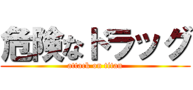 危険なドラッグ (attack on titan)