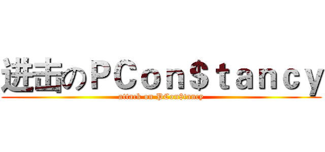 进击のＰＣｏｎ＄ｔａｎｃｙ (attack on PCon$tancy)