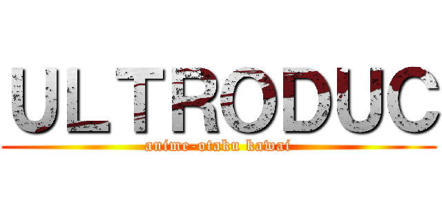 ＵＬＴＲＯＤＵＣ (anime-otaku kawai)