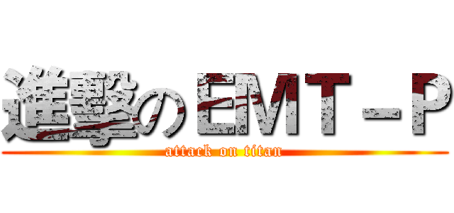 進擊のＥＭＴ－Ｐ (attack on titan)