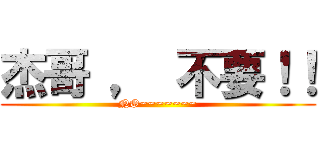 杰哥 ， 不要！！ (NO~~~~~~~)