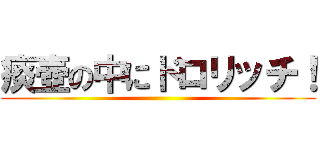 痰壺の中にドロリッチ！ ()