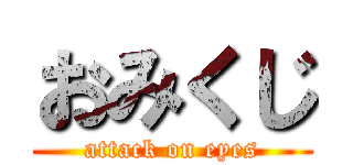 おみくじ (attack on eyes)