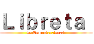 Ｌｉｂｒｅｔａ  (de Comunicaciones )