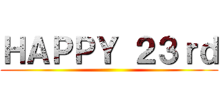 ＨＡＰＰＹ ２３ｒｄ ()