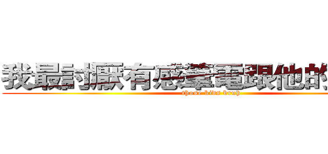 我最討厭有感筆電跟他的腦殘粉 (those kids bruh)