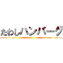 たわしハンバーグ ()