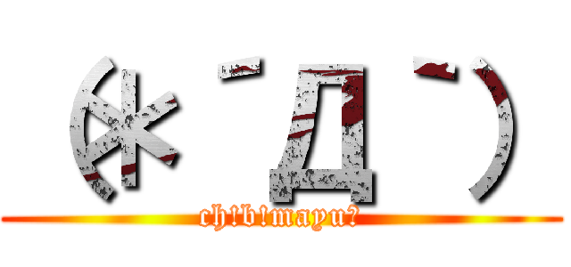 （＊´Д｀） (ch!b!mayu♡)