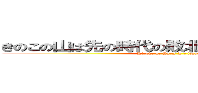 きのこの山は先の時代の敗北者あ敗北者じゃけぇ (Kinoko no Yama is a loser )