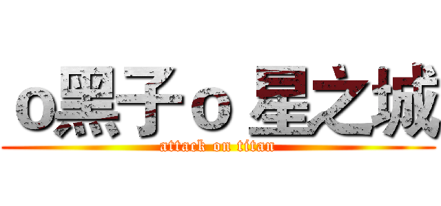ｏ黑子ｏ 星之城 (attack on titan)