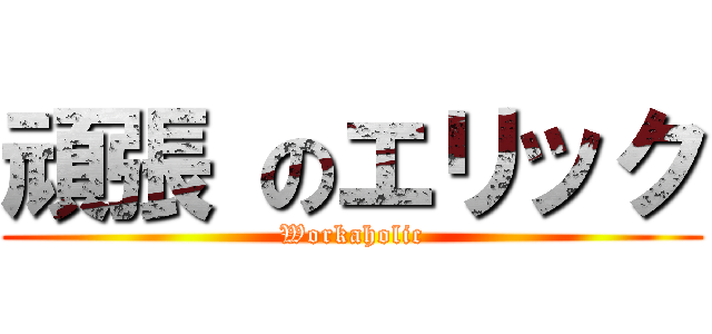 頑張 のエリック (Workaholic)