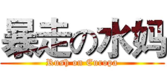 暴走の水妈 (Rush on Europa)